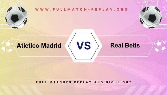 Atletico Madrid vs Real Betis