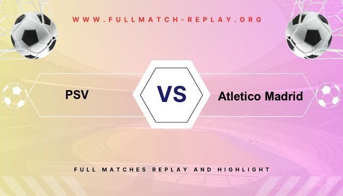 PSV vs Atletico Madrid