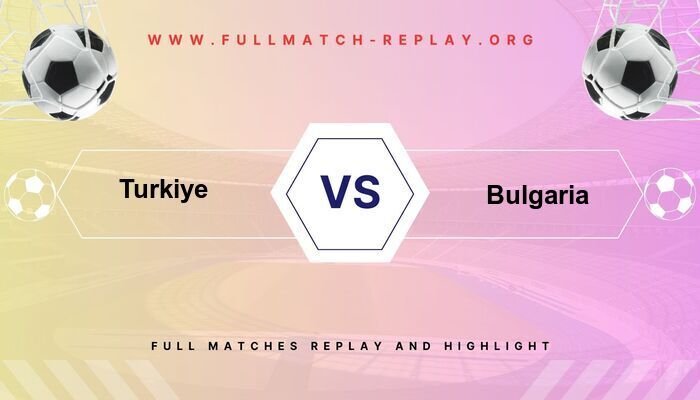 Turkiye vs Bulgaria