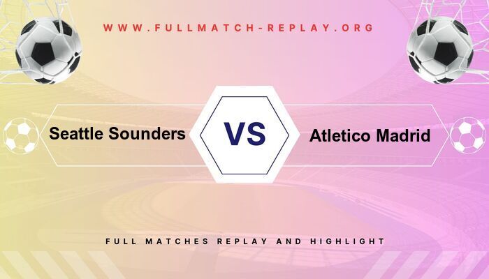 Seattle Sounders vs Atletico Madrid